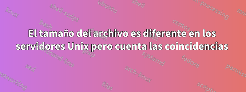 El tamaño del archivo es diferente en los servidores Unix pero cuenta las coincidencias