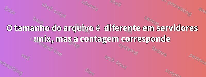 O tamanho do arquivo é diferente em servidores unix, mas a contagem corresponde