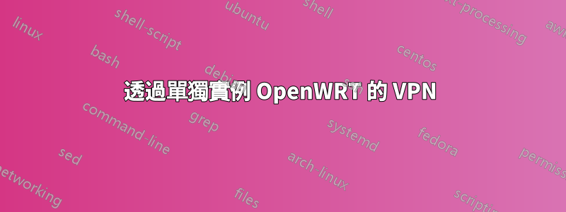 透過單獨實例 OpenWRT 的 VPN