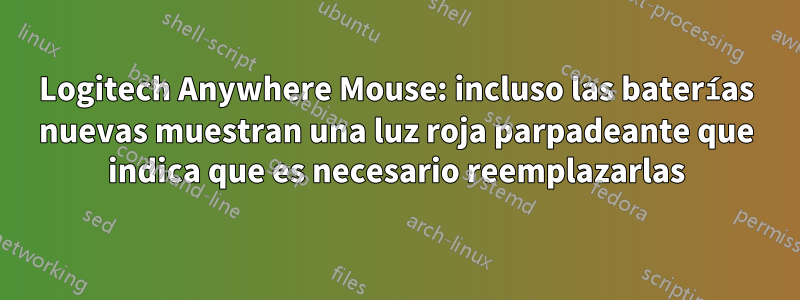 Logitech Anywhere Mouse: incluso las baterías nuevas muestran una luz roja parpadeante que indica que es necesario reemplazarlas