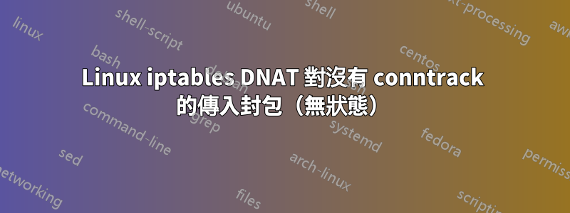 Linux iptables DNAT 對沒有 conntrack 的傳入封包（無狀態）