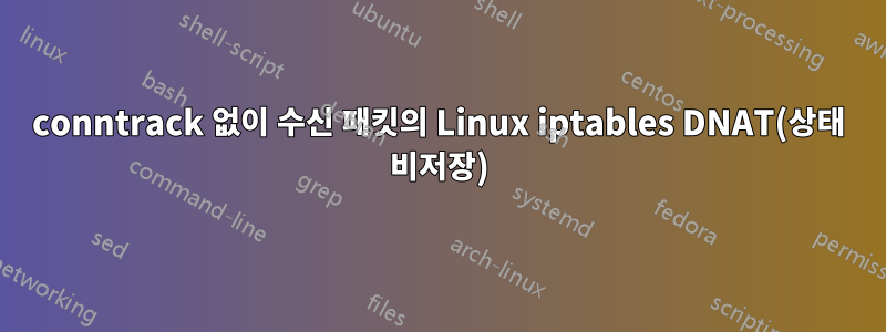 conntrack 없이 수신 패킷의 Linux iptables DNAT(상태 비저장)