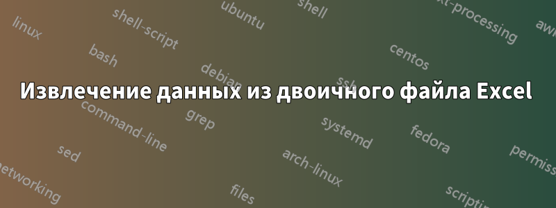Извлечение данных из двоичного файла Excel