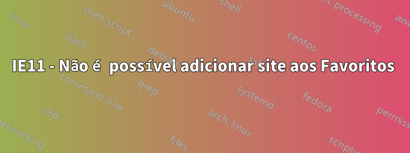 IE11 - Não é possível adicionar site aos Favoritos