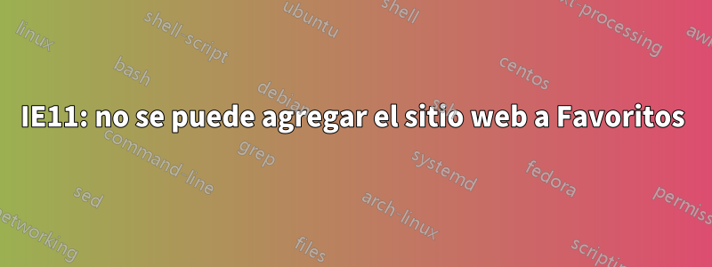IE11: no se puede agregar el sitio web a Favoritos