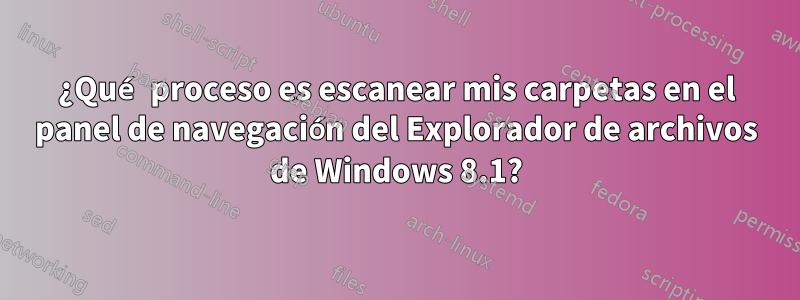 ¿Qué proceso es escanear mis carpetas en el panel de navegación del Explorador de archivos de Windows 8.1?