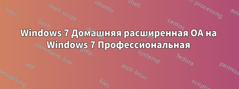 Windows 7 Домашняя расширенная OA на Windows 7 Профессиональная