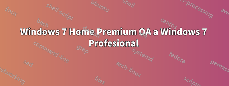 Windows 7 Home Premium OA a Windows 7 Profesional