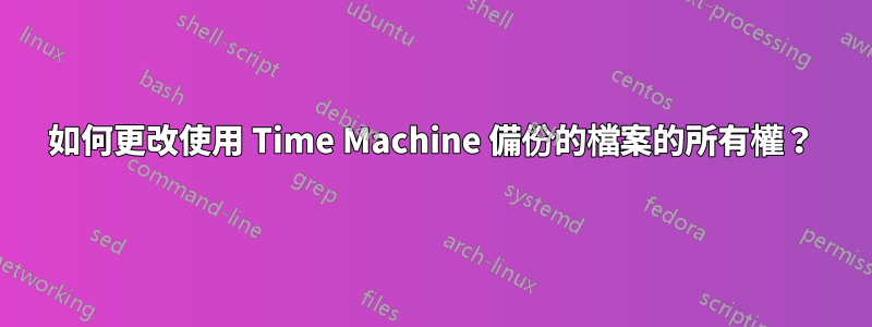 如何更改使用 Time Machine 備份的檔案的所有權？