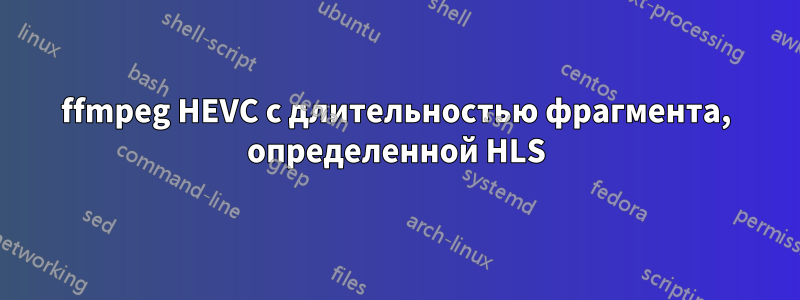 ffmpeg HEVC с длительностью фрагмента, определенной HLS