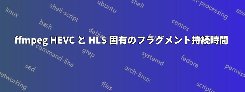 ffmpeg HEVC と HLS 固有のフラグメント持続時間