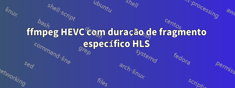 ffmpeg HEVC com duração de fragmento específico HLS