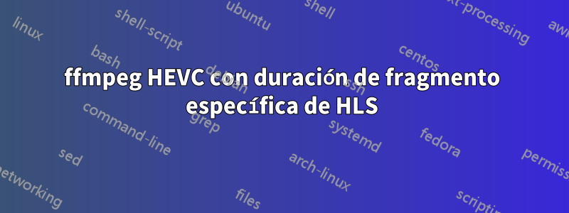 ffmpeg HEVC con duración de fragmento específica de HLS