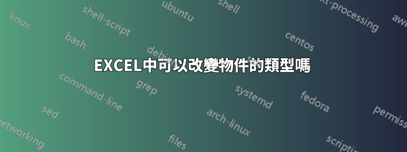 EXCEL中可以改變物件的類型嗎