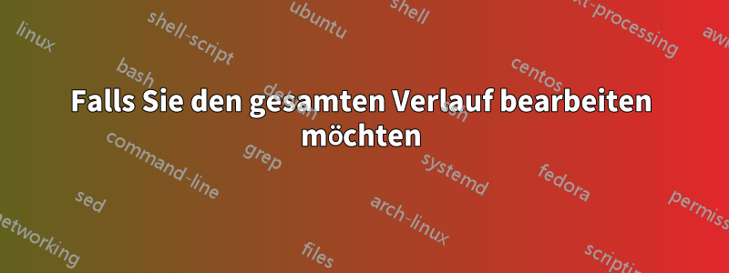 Falls Sie den gesamten Verlauf bearbeiten möchten