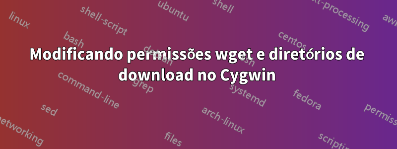 Modificando permissões wget e diretórios de download no Cygwin
