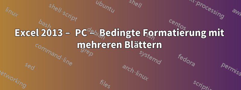 Excel 2013 – PC – Bedingte Formatierung mit mehreren Blättern