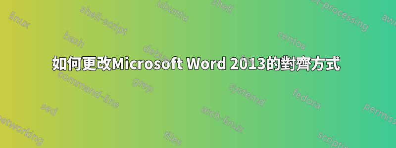 如何更改Microsoft Word 2013的對齊方式
