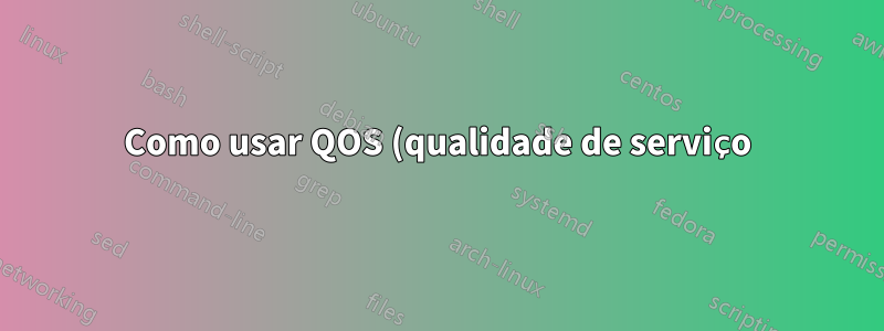 Como usar QOS (qualidade de serviço) no Windows 7