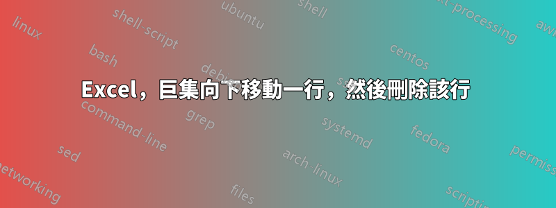Excel，巨集向下移動一行，然後刪除該行