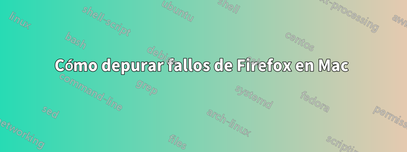Cómo depurar fallos de Firefox en Mac