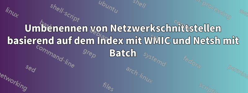 Umbenennen von Netzwerkschnittstellen basierend auf dem Index mit WMIC und Netsh mit Batch