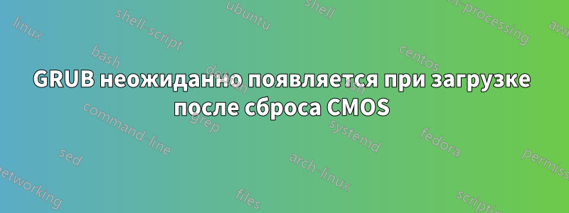 GRUB неожиданно появляется при загрузке после сброса CMOS