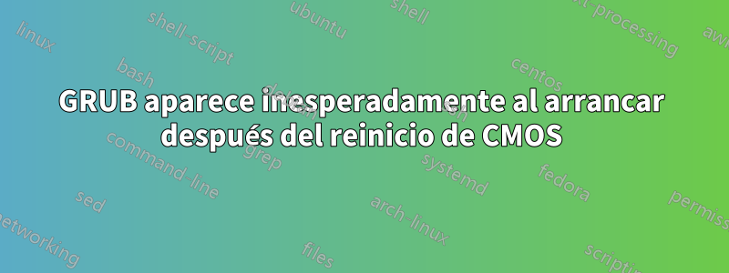 GRUB aparece inesperadamente al arrancar después del reinicio de CMOS