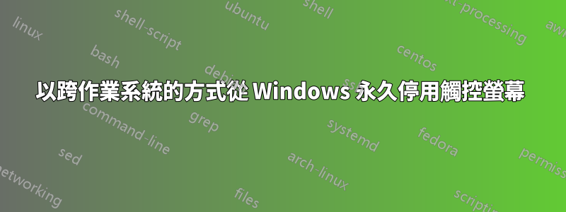 以跨作業系統的方式從 Windows 永久停用觸控螢幕