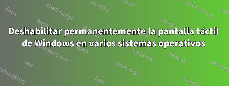 Deshabilitar permanentemente la pantalla táctil de Windows en varios sistemas operativos