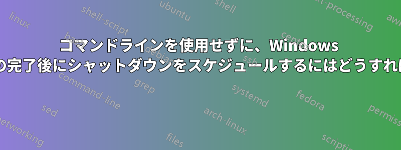 コマンドラインを使用せずに、Windows アップデートの完了後にシャットダウンをスケジュールするにはどうすればよいですか? 