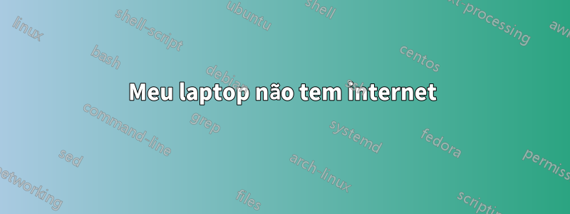 Meu laptop não tem internet