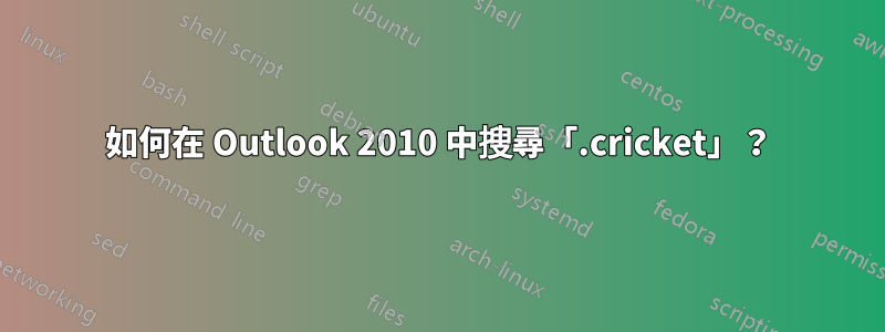 如何在 Outlook 2010 中搜尋「.cricket」？