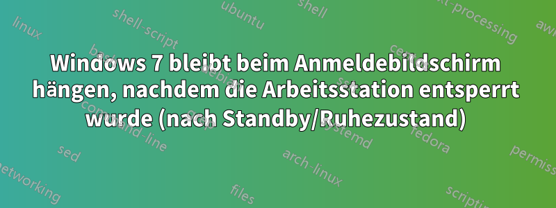 Windows 7 bleibt beim Anmeldebildschirm hängen, nachdem die Arbeitsstation entsperrt wurde (nach Standby/Ruhezustand)