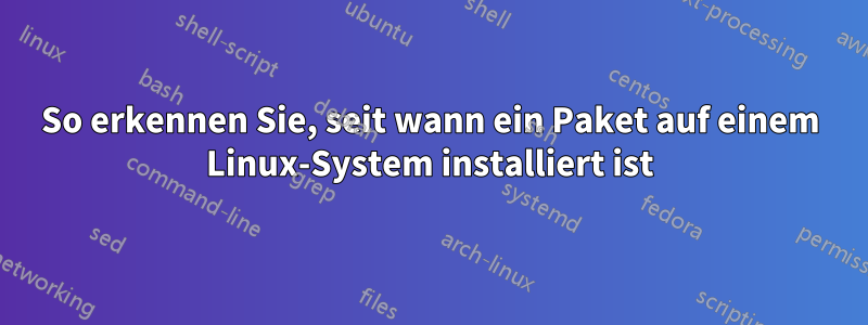 So erkennen Sie, seit wann ein Paket auf einem Linux-System installiert ist
