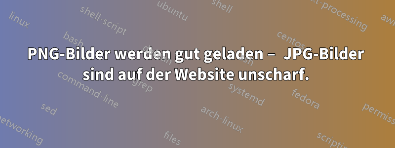 PNG-Bilder werden gut geladen – JPG-Bilder sind auf der Website unscharf.