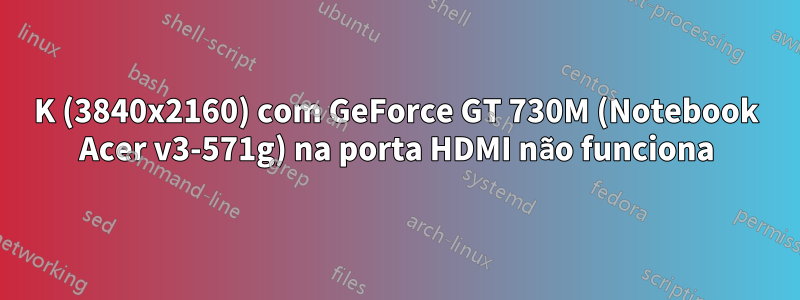 4K (3840x2160) com GeForce GT 730M (Notebook Acer v3-571g) na porta HDMI não funciona
