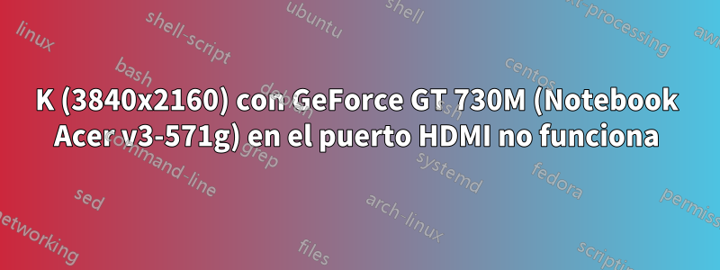 4K (3840x2160) con GeForce GT 730M (Notebook Acer v3-571g) en el puerto HDMI no funciona
