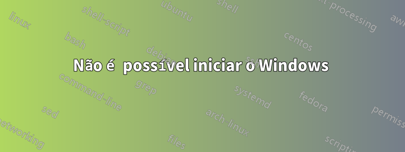 Não é possível iniciar o Windows