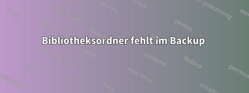 Bibliotheksordner fehlt im Backup