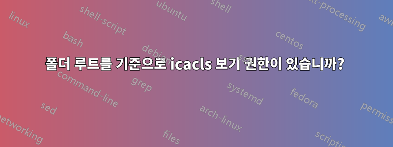 폴더 루트를 기준으로 icacls 보기 권한이 있습니까?