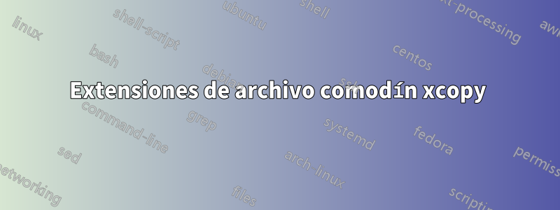 Extensiones de archivo comodín xcopy
