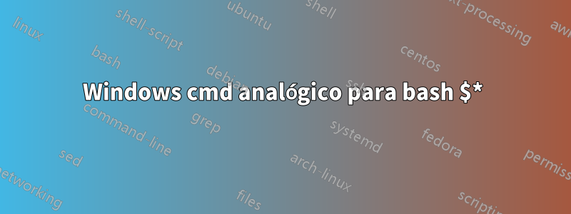 Windows cmd analógico para bash $*