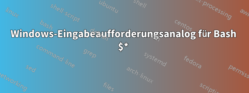 Windows-Eingabeaufforderungsanalog für Bash $*