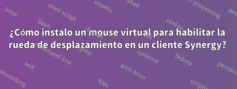 ¿Cómo instalo un mouse virtual para habilitar la rueda de desplazamiento en un cliente Synergy?