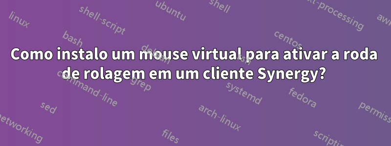 Como instalo um mouse virtual para ativar a roda de rolagem em um cliente Synergy?
