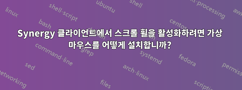 Synergy 클라이언트에서 스크롤 휠을 활성화하려면 가상 마우스를 어떻게 설치합니까?