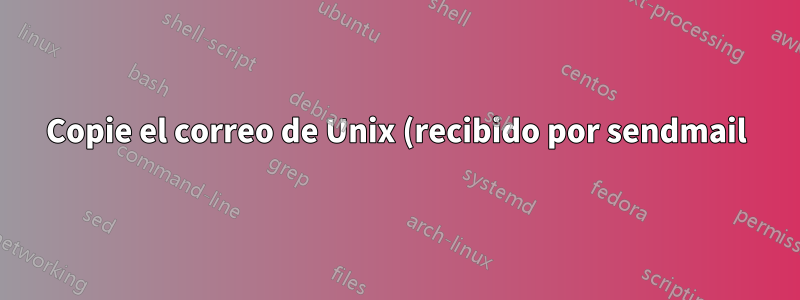 Copie el correo de Unix (recibido por sendmail) a un directorio de Linux (individualmente)
