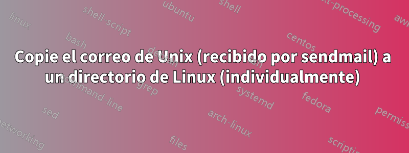 Copie el correo de Unix (recibido por sendmail) a un directorio de Linux (individualmente)