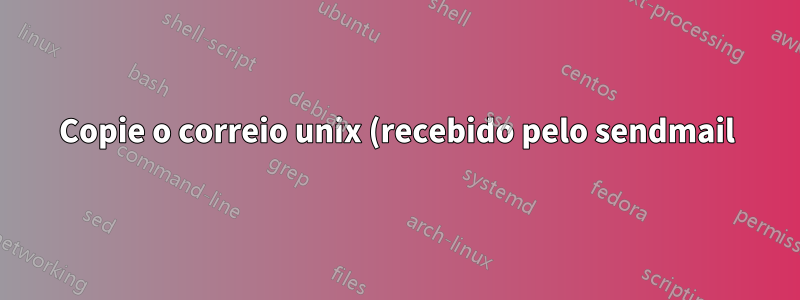 Copie o correio unix (recebido pelo sendmail) para um diretório linux (individualmente)